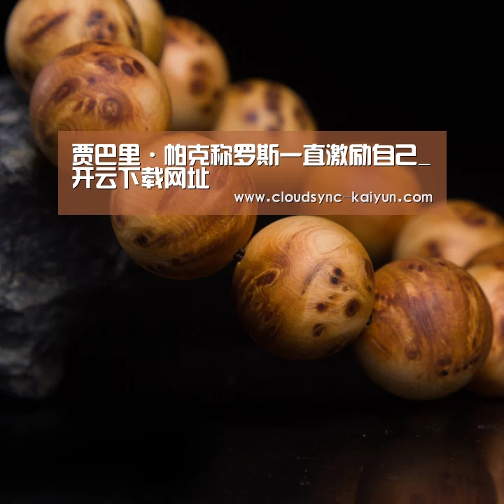 贾巴里·帕克称罗斯一直激励自己_开云下载网址(图3) 开云下载网址