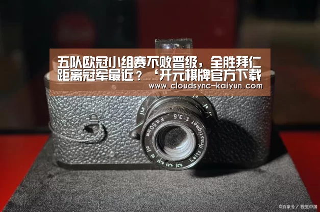 五队欧冠小组赛不败晋级,全胜拜仁距离冠军最近?‘开元棋牌官方下载’(图2) 开云下载网址