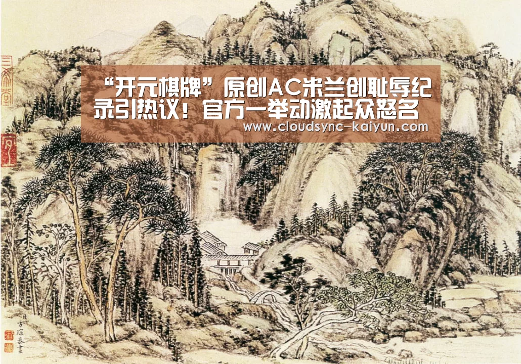 “开元棋牌”原创AC米兰创耻辱纪录引热议!官方一举动激起众怒名嘴狠批:魂丢了(图1) 开元